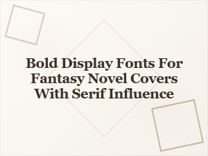 Bold Serif Display Fonts for Fantasy Novel Covers