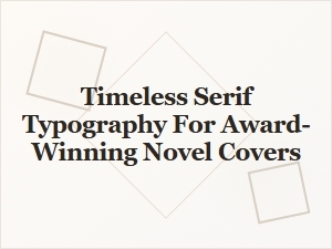 Timeless Serif Typography for Award-Winning Novel Covers
