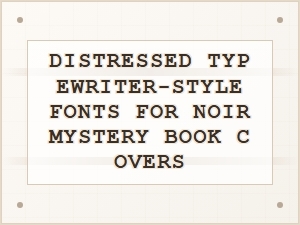 Distressed Typewriter Fonts for Noir Mystery Covers